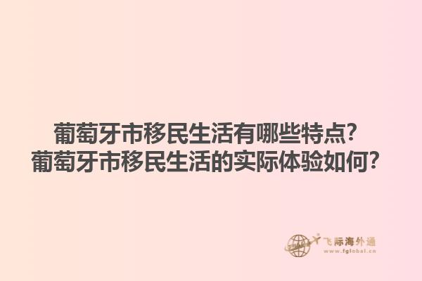 葡萄牙市移民生活有哪些特点？葡萄牙市移民生活的实际体验如何？1.jpg