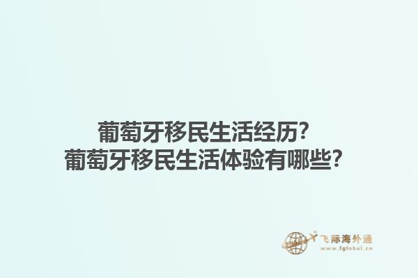 葡萄牙移民生活经历？葡萄牙移民生活体验有哪些？1.jpg