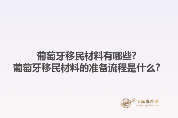 葡萄牙移民材料有哪些？葡萄牙移民材料的准备流程是什么？1.jpg