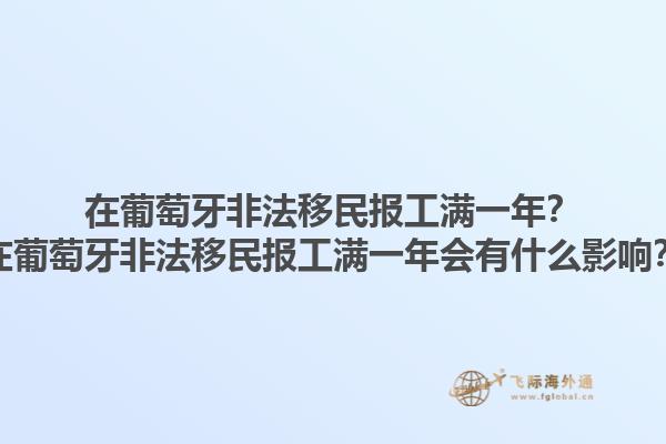 在葡萄牙非法移民报工满一年？在葡萄牙非法移民报工满一年会有什么影响？
