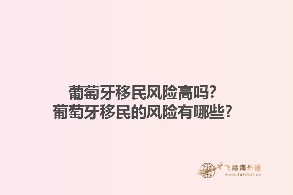 葡萄牙移民风险高吗？葡萄牙移民的风险有哪些？1.jpg