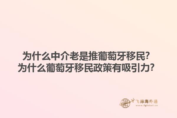 为什么中介老是推葡萄牙移民？为什么葡萄牙移民政策有吸引力？1.jpg