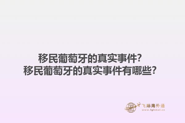 移民葡萄牙的真实事件？移民葡萄牙的真实事件有哪些？1.jpg