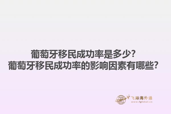 葡萄牙移民成功率是多少？葡萄牙移民成功率的影响因素有哪些？1.jpg