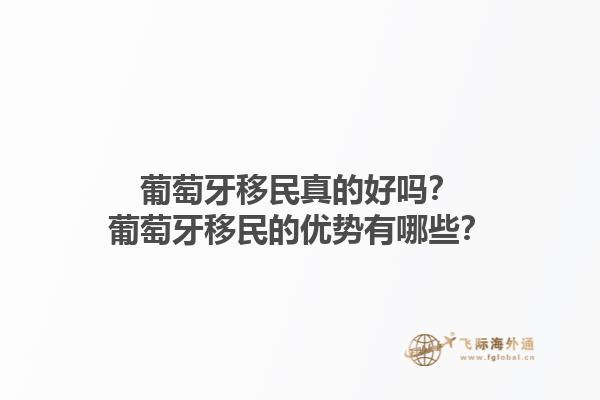 葡萄牙移民真的好吗？葡萄牙移民的优势有哪些？1.jpg