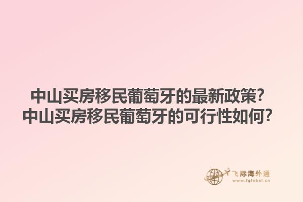 中山买房移民葡萄牙的最新政策？中山买房移民葡萄牙的可行性如何？1.jpg