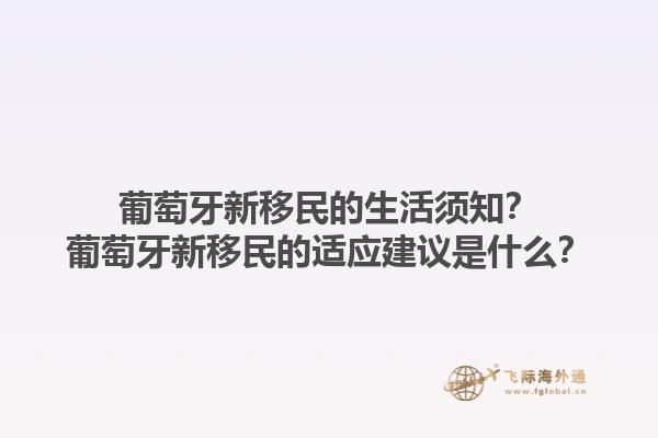 葡萄牙新移民的生活须知？葡萄牙新移民的适应建议是什么？1.jpg