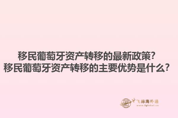 移民葡萄牙资产转移的最新政策？移民葡萄牙资产转移的主要优势是什么？1.jpg