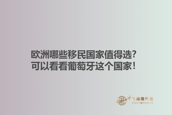 欧洲哪些移民国家值得选？可以看看葡萄牙这个国家！1.jpg