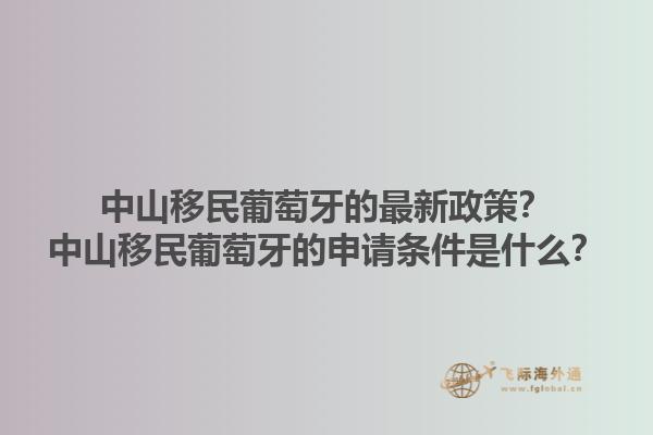 中山移民葡萄牙的最新政策？中山移民葡萄牙的申请条件是什么？1.jpg