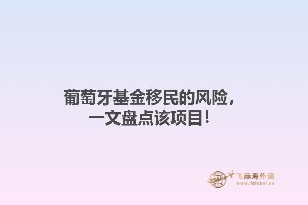 葡萄牙基金移民的风险，一文盘点该项目！1.jpg