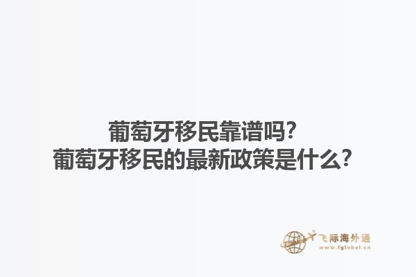 葡萄牙移民靠谱吗？葡萄牙移民的最新政策是什么？1.jpg