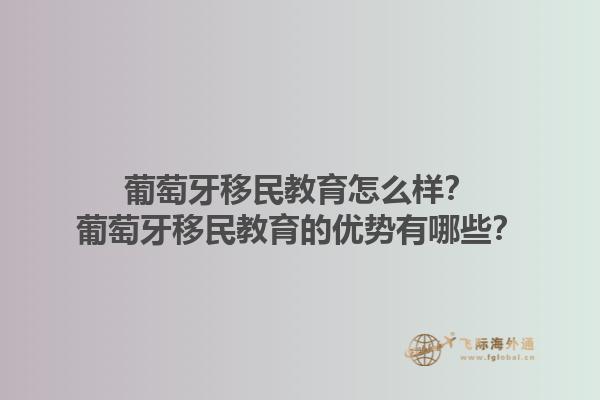 葡萄牙移民教育怎么样？葡萄牙移民教育的优势有哪些？1.jpg