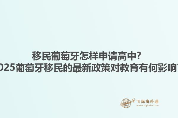 移民葡萄牙怎样申请高中？2025葡萄牙移民的最新政策对教育有何影响？1.jpg