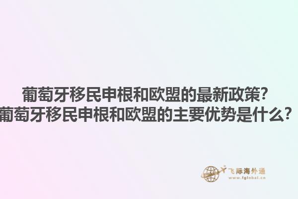 葡萄牙移民申根和欧盟的最新政策？葡萄牙移民申根和欧盟的主要优势是什么？1.jpg