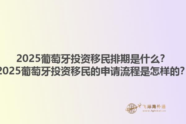 2025葡萄牙投资移民排期是什么？2025葡萄牙投资移民的申请流程是怎样的？1.jpg