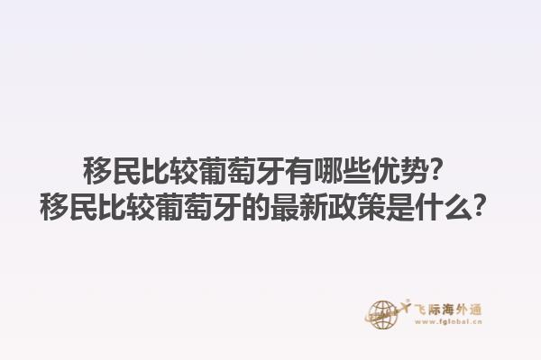 移民比较葡萄牙有哪些优势？移民比较葡萄牙的最新政策是什么？1.jpg