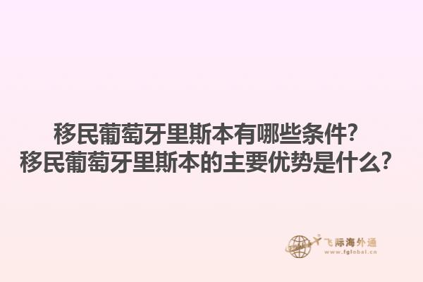 移民葡萄牙里斯本有哪些条件？移民葡萄牙里斯本的主要优势是什么？1.jpg