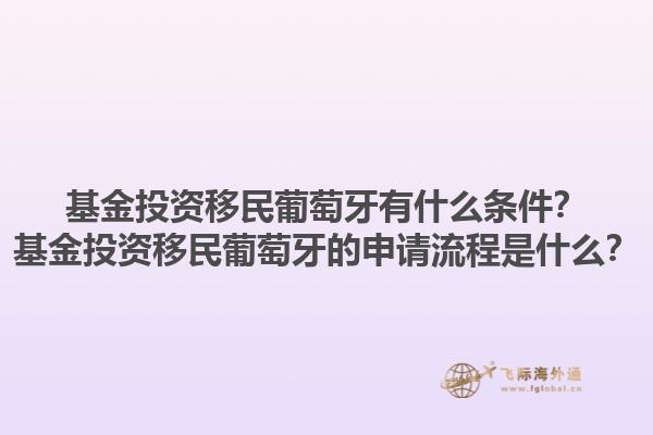 基金投资移民葡萄牙有什么条件？基金投资移民葡萄牙的申请流程是什么？1.jpg