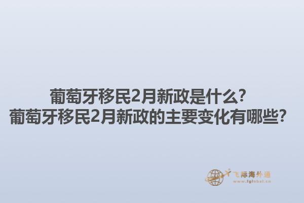 葡萄牙移民2月新政是什么？葡萄牙移民2月新政的主要变化有哪些？1.jpg