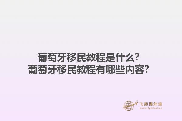 葡萄牙移民教程是什么？葡萄牙移民教程有哪些内容？1.jpg