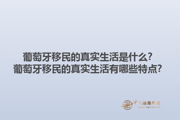 葡萄牙移民的真实生活是什么？葡萄牙移民的真实生活有哪些特点？1.jpg