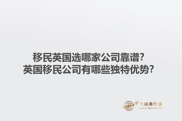 移民英国选哪家公司靠谱？英国移民公司有哪些独特优势？1.jpg