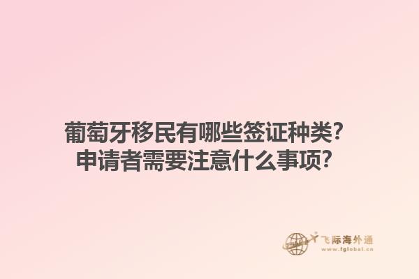 葡萄牙移民有哪些签证种类？申请者需要注意什么事项？1.jpg