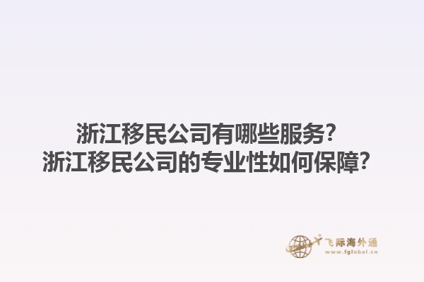 浙江移民公司有哪些服务？浙江移民公司的专业性如何保障？1.jpg