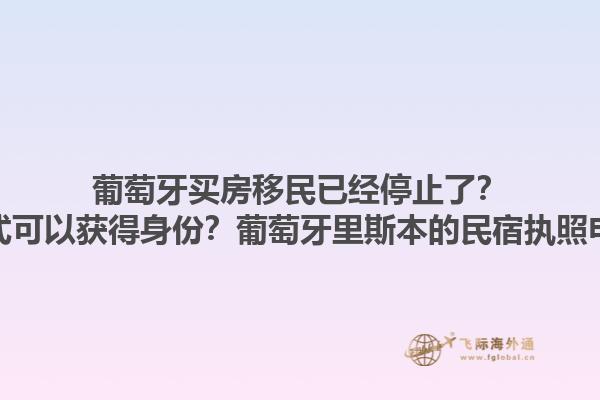 葡萄牙买房移民已经停止了？还有什么替代方式可以获得身份？葡萄牙里斯本的民宿执照申请流程复杂吗？1.jpg