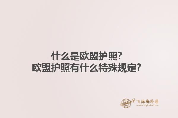 什么是欧盟护照？欧盟护照有什么特殊规定？1.jpg