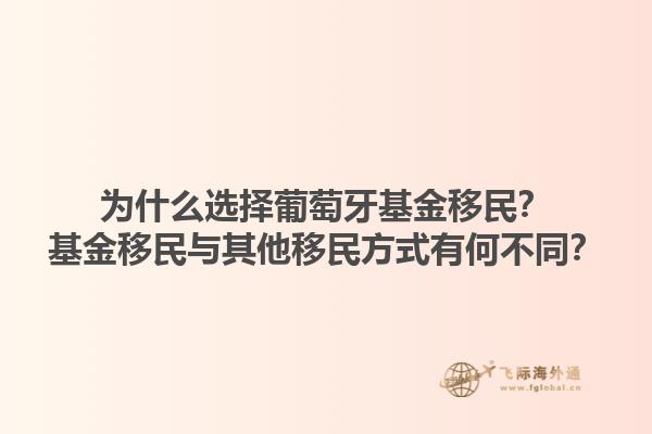 为什么选择葡萄牙基金移民？基金移民与其他移民方式有何不同？1.jpg