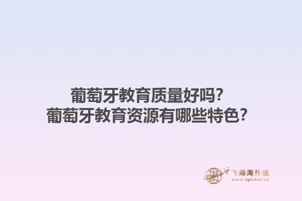 葡萄牙教育质量好吗？葡萄牙教育资源有哪些特色？1.jpg