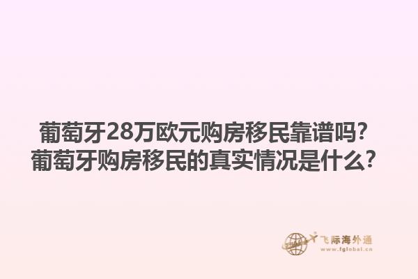 葡萄牙28万欧元购房移民靠谱吗？葡萄牙购房移民的真实情况是什么？1.jpg