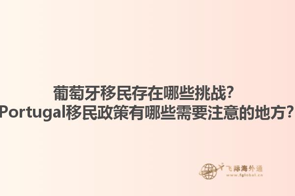 葡萄牙移民存在哪些挑战？ Portugal移民政策有哪些需要注意的地方？1.jpg