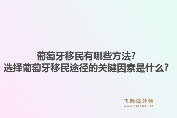 葡萄牙移民有哪些方法？选择葡萄牙移民途径的关键因素是什么？