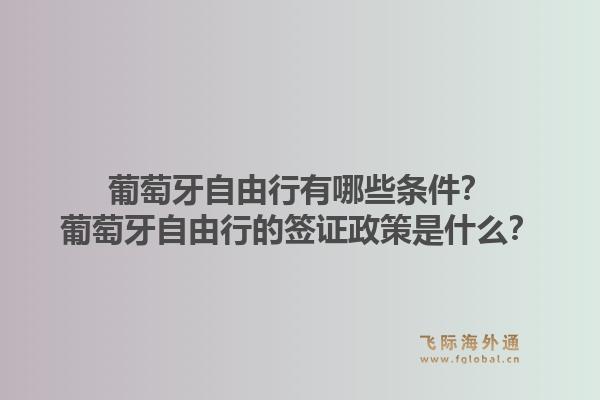 葡萄牙自由行有哪些条件?葡萄牙自由行的签证政策是什么?1.jpg