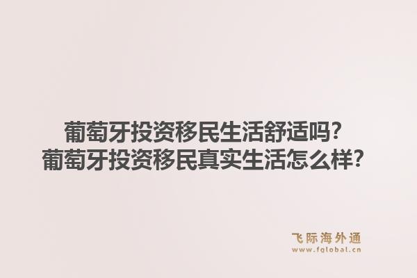 葡萄牙投资移民生活舒适吗?葡萄牙投资移民真实生活怎么样?1.jpg