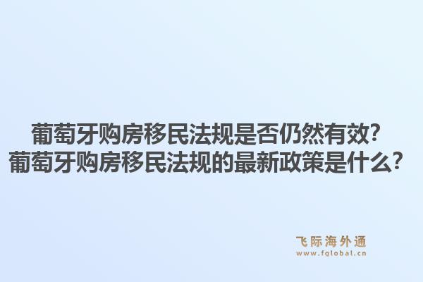 葡萄牙购房移民法规是否仍然有效？葡萄牙购房移民法规的最新政策是什么？1.jpg