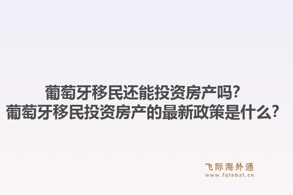 葡萄牙移民还能投资房产吗?葡萄牙移民投资房产的最新政策是什么?1.jpg