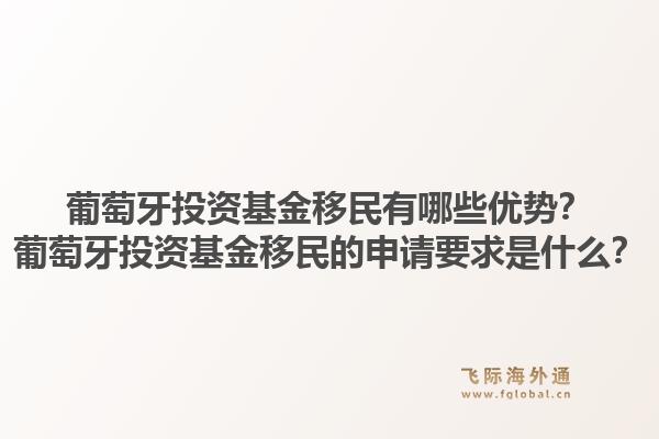 葡萄牙投资基金移民有哪些优势?葡萄牙投资基金移民的申请要求是什么?1.jpg