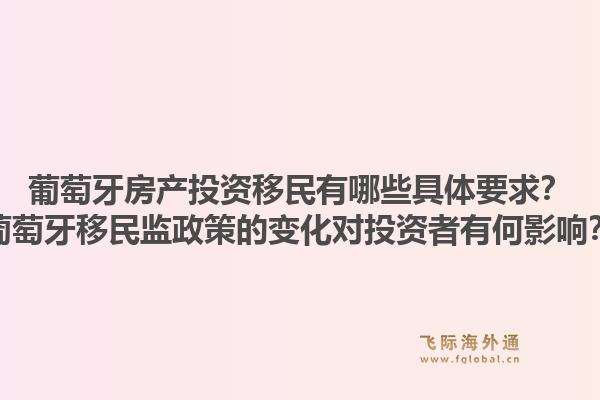 葡萄牙房产投资移民有哪些具体要求?葡萄牙移民监政策的变化对投资者有何影响?1.jpg