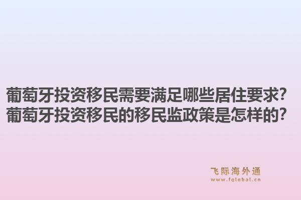 葡萄牙投资移民需要满足哪些居住要求?葡萄牙投资移民的移民监政策是怎样的?1.jpg