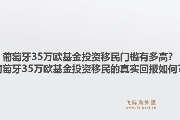 葡萄牙35万欧基金投资移民门槛有多高?葡萄牙35万欧基金投资移民的真实回报如何?1.jpg