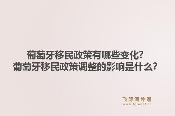 葡萄牙移民政策有哪些变化？葡萄牙移民政策调整的影响是什么？1.jpg