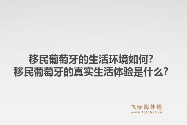 移民葡萄牙的生活环境如何？移民葡萄牙的真实生活体验是什么？1.jpg