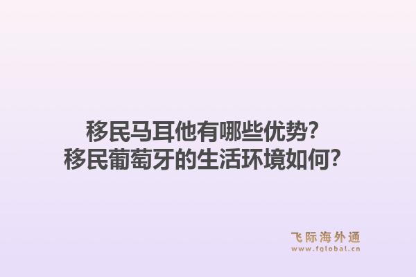 移民马耳他有哪些优势？移民葡萄牙的生活环境如何？1.jpg