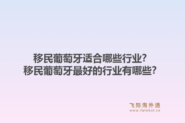 移民葡萄牙适合哪些行业？移民葡萄牙最好的行业有哪些？1.jpg