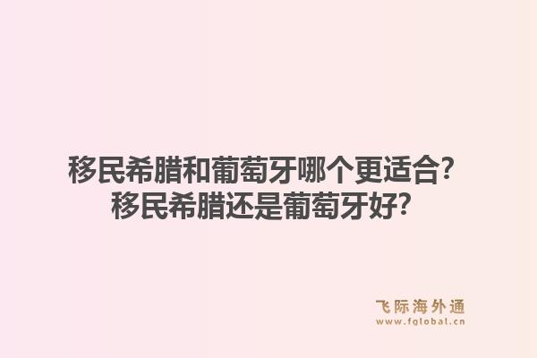 移民希腊和葡萄牙哪个更适合？移民希腊还是葡萄牙好？1.jpg