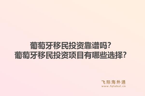 葡萄牙移民投资靠谱吗？葡萄牙移民投资项目有哪些选择？1.jpg
